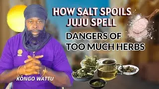 Kongo Wattu - How Salt Neutralizes Juju Spells & Dangers Of Being On Herbs For Too Long