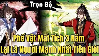 Full Bộ | Phế Vật Mất Tích 3 Năm Lại Là Người Mạnh Nhất Tiên Giới | Review Truyện Tranh