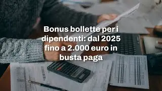 Bonus bollette per i dipendenti: dal 2025 fino a &euro; 2000 in busta paga