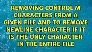 Removing control M characters from a given file and to remove newline character if it is the...
