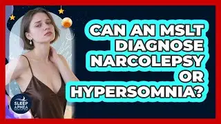 Can An MSLT Diagnose Narcolepsy Or Hypersomnia? - Sleep Apnea Support Network