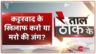 Taal Thok Ke: कट्टरवाद के खिलाफ करो या मरो की जंग? | TTK Live | World War Against Terror | Debate