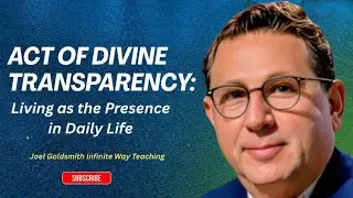 The Art of Divine Transparency: Living as the Presence in Daily Life — Joel Goldsmith Teaching