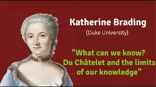 Du Châtelet's Scientific Methodology - Katherine Barding: What can we know?