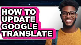 How to Update Google Translate - Easy Guide