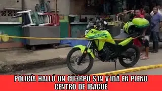 Polic&iacute;a hall&oacute; un c&ucirc;3rp0 s1n v1d&acirc; en pleno centro de Ibagu&eacute;