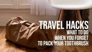 Travel Hacks: What to do when you Forget to Pack your Toothbrush