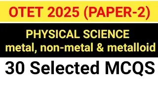 Metal, non metal & metalloid | PHYSICAL SCIENCE | 30 Selected MCQS for OTET (Paper -2) 2025