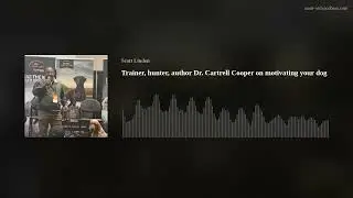 Trainer, hunter, author Dr. Cartrell Cooper on motivating your dog