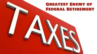 Greatest Enemy of Federal Retirement  - TAX!