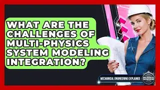What Are The Challenges Of Multi-Physics System Modeling Integration?