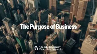 The Purpose of Business | Future of the Corporation | The British Academy
