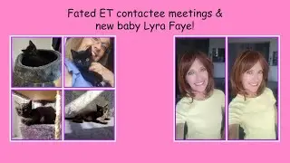 Fated ET contactee meetings & new baby Lyra Faye!