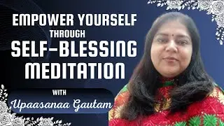 A Guided Self-Blessing Meditation for Peace, Divine Power, Transformation, Awakening, & Empowerment