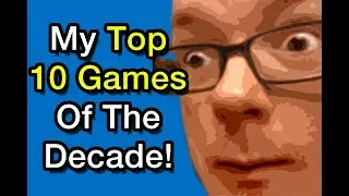 My Top 10 Games Of The Decade