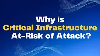 Why is Critical Infrastructure At-Risk of Cyber Attack?