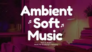 Ambient Soft Music Study Session: Enhance Focus and Relaxation (Live Stream)