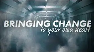 Bringing Change to Your Own Heart