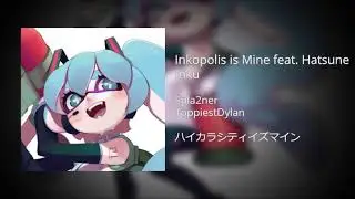 Inkopolis is Mine. Feat. Hatsune Inku