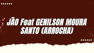 J&Atilde;O Feat GENILSON MOURA - SANTO (ARROCHA)