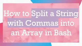 How to Split a String with Commas into an Array in Bash