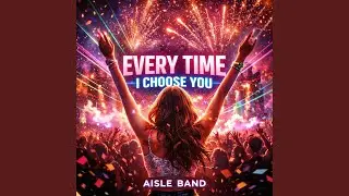 Every Time I choose You