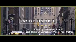 Asbury Research Following The Money Podcast: Fresh Highs Or Correction?  Watch These Metrics