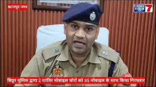 Kanpur: बिठूर पुलिस द्वारा 2 शरीर मोबाइल चोरों को 35 मोबाइल सहित किया गिरफ्तार।
