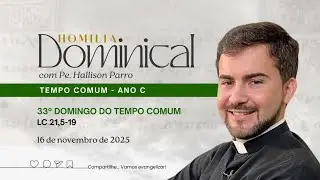 Padre Hallison Parro - Homilia dominical - 16/11/2025 - 33&ordm; Domingo do Tempo Comum - Ano C