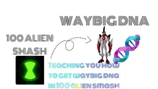 Teaching you how to get waybig dna in 100 alien smash [100 ALIEN SMASH!]