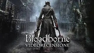 Bloodborne - Videorecensione italiana HD - GamesVillage.it