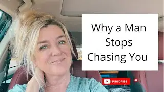 Why a Man Stops Chasing You