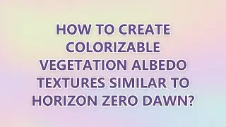 How to create colorizable vegetation albedo textures similar to Horizon Zero Dawn?