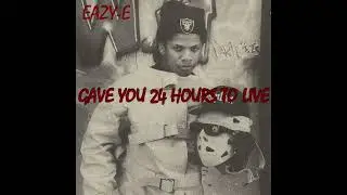 Eazy E - Gave You 24 Hours To Live 