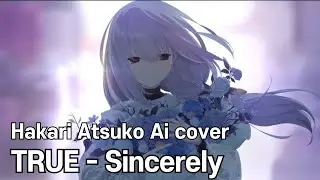 TRUE - Sincerely [Hakari Atsuko Ai cover]