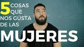 5 COSAS QUE A LOS HOMBRES LES GUSTA DE LAS MUJERES | MR.HOMBRE
