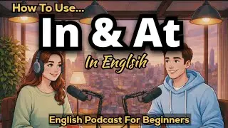 Stop Confusing To &ldquo;In&rdquo; Vs &ldquo;At&rdquo; In English | Speak Correct English | Beginner English Podcast