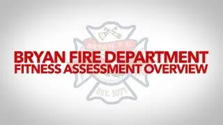 Bryan Fire Department Fitness Assessment Overview