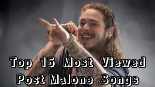Top 15 Most Viewed Post Malone Songs