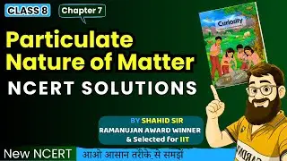 Class 8 Science Chapter 7 Question Answer | Particulate Nature of Matter | New NCERT Curiosity