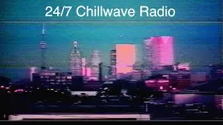 24/7 Chillwave  - Chill out | Sleep | Study