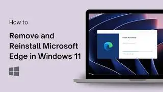 How to Remove and Reinstall Microsoft Edge in Windows 11