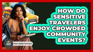 How Do Sensitive Travelers Enjoy Crowded Community Events? - Pocket Friendly Adventures