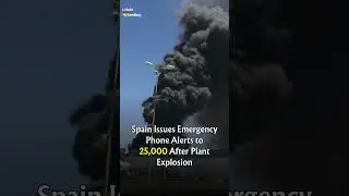 Spain Issues Emergency Phone Alerts to 25,000 After Plant Explosion