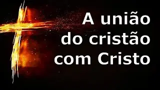 A união do cristão com Cristo | Pr. Marco Sales