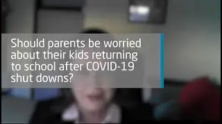Should parents be worried about their kids returning to school after COVID-19 shut downs?