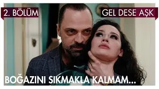Boğazını sıkmakla kalmam... - Gel Dese Aşk 2. Bölüm