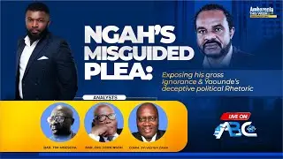 #LIVE Ngah's Misguided Plea: Exposing His Gross Ignorance & Yaounde's Deceptive Political Rhetoric