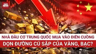 Sốc: Nhà đầu cơ Trung Quốc mua vào điên cuồng, dọn đường cho cú sập của vàng, bạc? | VTC News