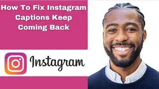 How To Fix Instagram Captions Keep Coming Back